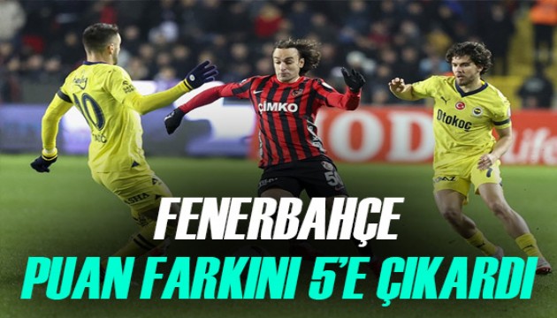 Fenerbahçe, Gaziantep'den 3 puanı kaptı! Fark 5'e çıktı