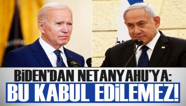 Biden'dan Netanyahu’ya: Bu durum kabul edilemez!