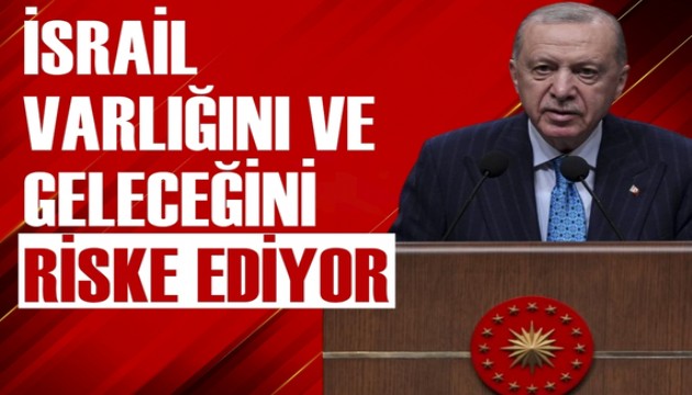 Erdoğan: İsrail ne yaptığının farkında değil