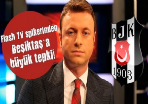 Flash TV spikeri Beşiktaş'a tepki gösterdi