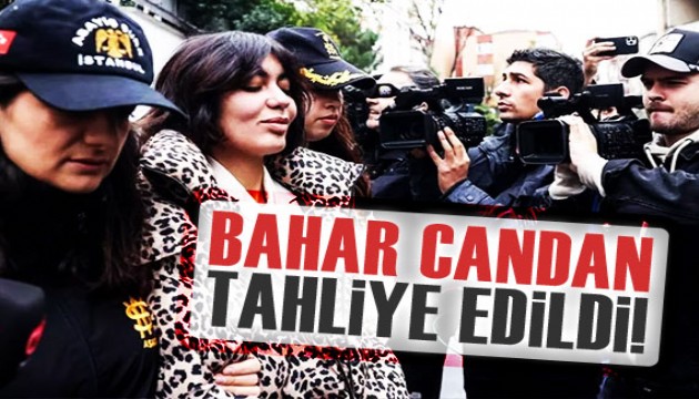 Bahar Candan tahliye edildi