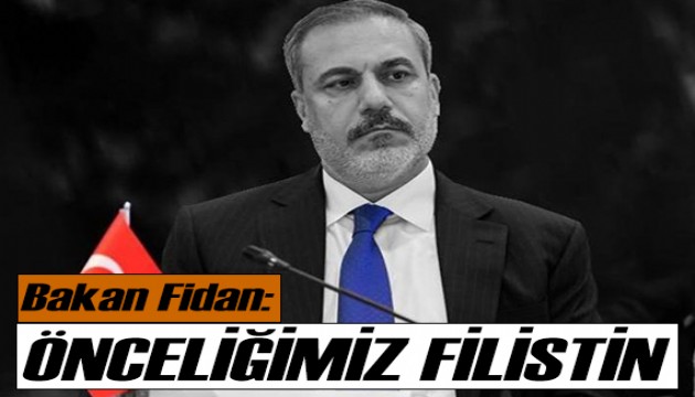 Bakan Fidan: Önceliğimiz Filistin