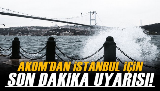 AKOM'dan İstanbul için fırtına uyarısı