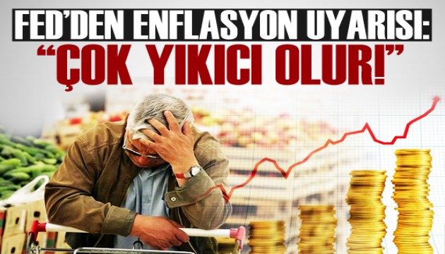 FED'den enlasyon uyarısı: Çok yıkıcı olur!