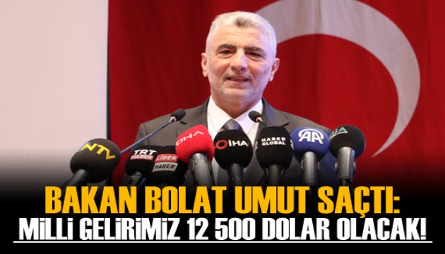 Bakan Bolat: Kişi başı milli gelirimiz, 12 bin 500 dolara yükselecek