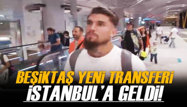 Beşiktaş'ın yeni transferi İstanbul'a geldi!