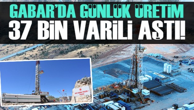 Gabar'da günlük petrol üretimi 37 bin varili aştı!