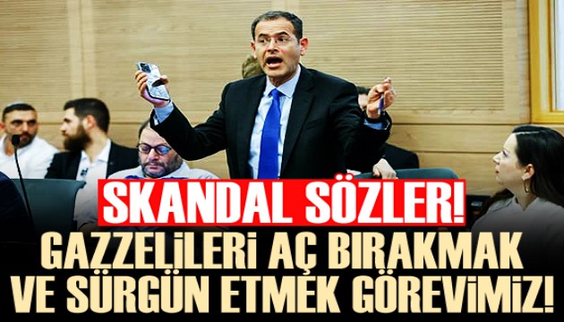 Skandal sözler: Gazzelileri aç bırakmak ve sürgün etmek görevimiz!