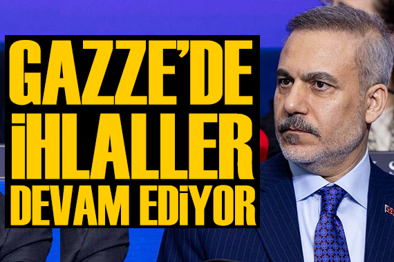Bakan Fidan: Gazze'de ihlaller devam ediyor