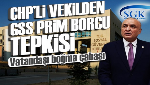 CHP'li vekilden GSS Prim Borcu tepkisi: Vatandaşı boğma çabası...