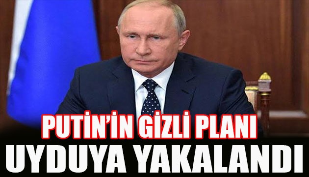 Putin'in gizli planı ortaya çıktı