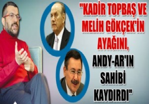 'Kadir Topbaş ve Melih Gökçek'in ayağını, ANDY-AR'ın sahibi kaydırdı'