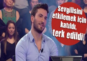 Sevgilisini etkilemek için katıldı ama terk edildi