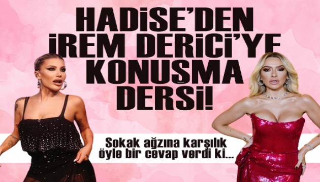 Hadise'den İrem Derici'ye konuşma dersi! Sokak ağzına karşılık öyle bir cevap verdi ki...