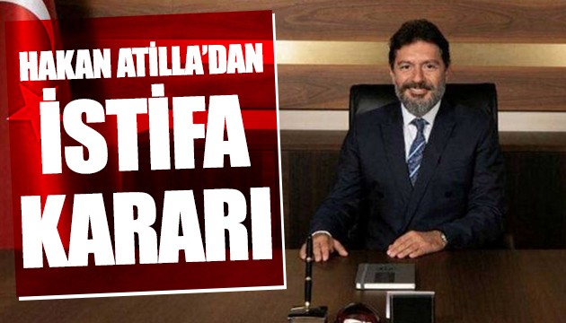 Hakan Atilla'dan istifa kararı