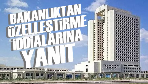 Bakanlıktan özelleştirme iddialarına yanıt