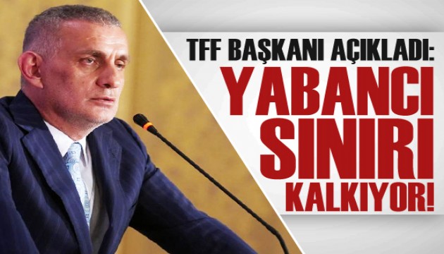 TFF Başkanı açıkladı! Yabancı kuralı kalkıyor