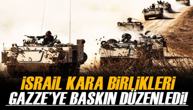 İsrail kara birlikleri, Gazze’ye baskın düzenledi