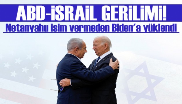 Netanyahu isim vermeden Biden'a yüklendi!