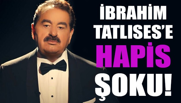 İbrahim Tatlıses'e hapis şoku!