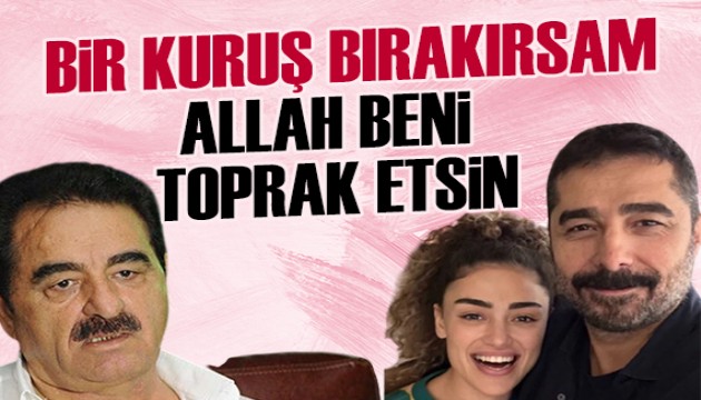 İbrahim Tatlıses: Bir kuruş bırakırsam Allah beni toprak etsin
