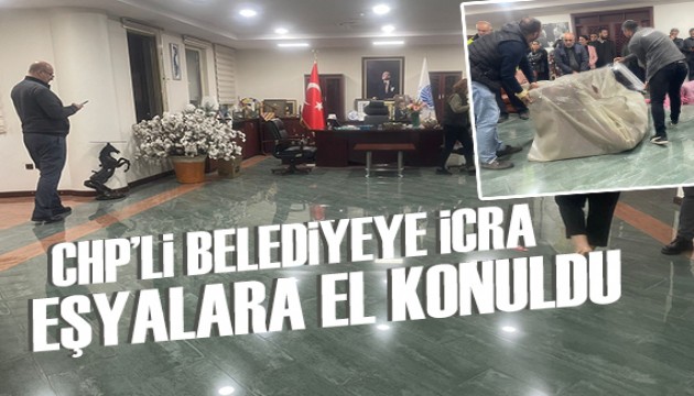 CHP'li belediyeye icra: Eşyalara el konuldu