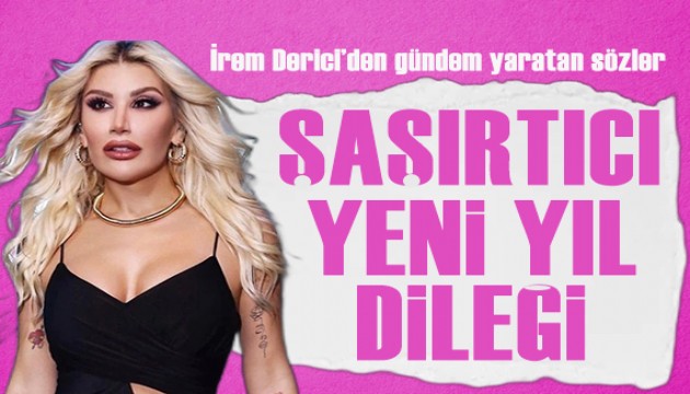 İrem Derici'nin şaşırtan yeni yıl dileği