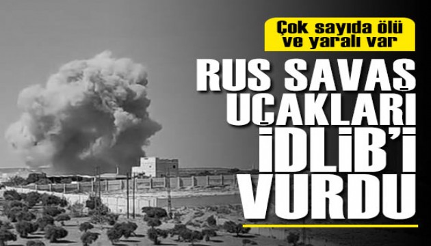 Rus savaş uçakları İdlib'i vurdu! Ölü ve yaralılar var