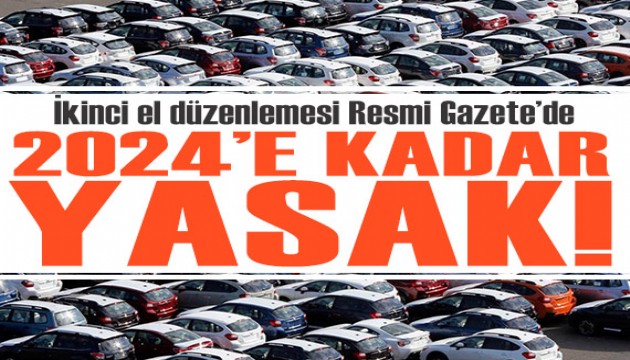 Resmi Gazete'de yayımlandı! İkinci el araç satışına düzenleme: 2024'e kadar yasak!