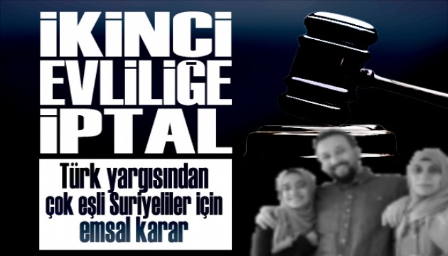 Mahkeme ve Yargıtay'dan emsal karar: Suriyelinin ikinci evliliğine iptal