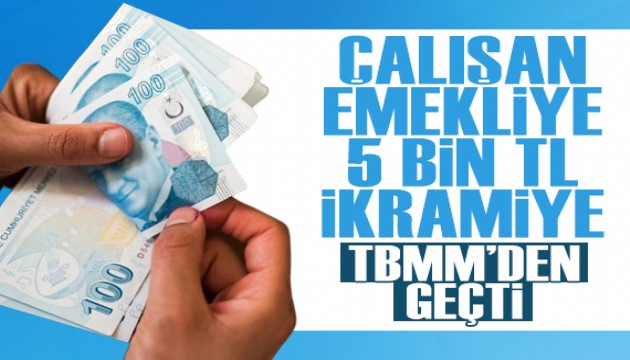 Çalışan emekliye 5 bin TL ikramiye TBMM'den geçti