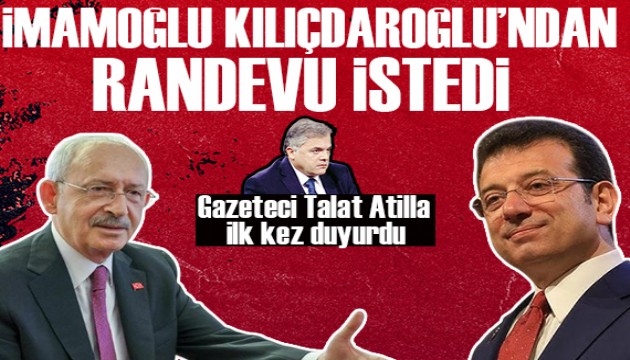 Gazeteci Talat Atilla ilk kez açıkladı: İmamoğlu, Kılıçdaroğlu'ndan randevu istedi!