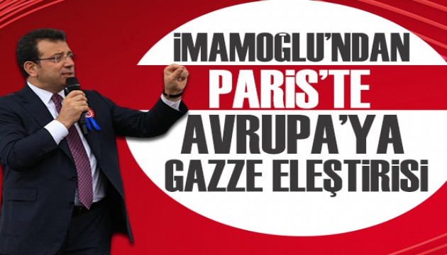 Ekrem İmamoğlu Fransa'da: Gazze'yle ilgili Avrupa'yı eleştirdi