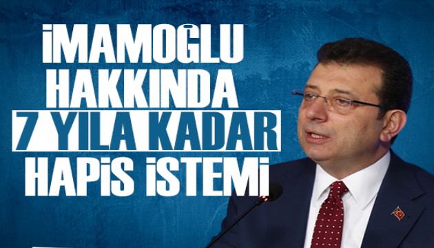 İBB Başkanı Ekrem İmamoğlu için 7 yıla kadar hapis istemi
