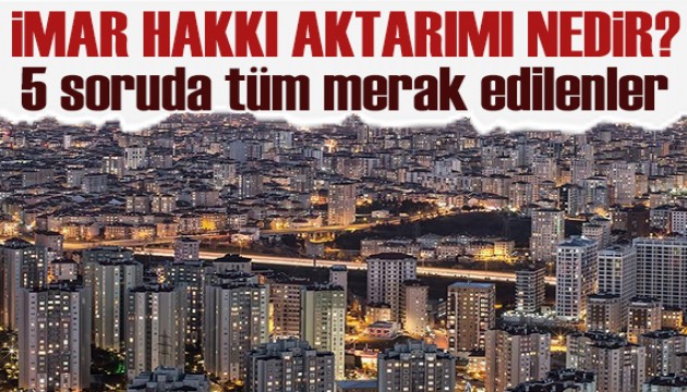 İmar hakkı aktarımı düzenlemesiyle ilgili merak edilenler!