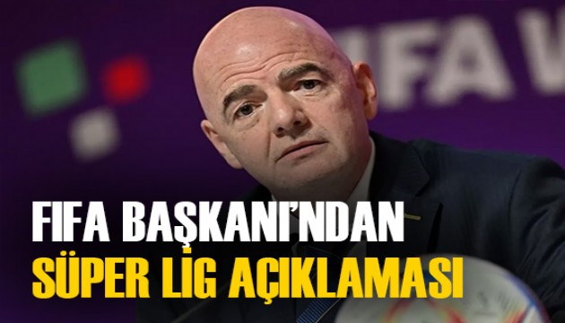 FIFA Başkanı Infantino'dan Avrupa Süper Ligi açıklaması!