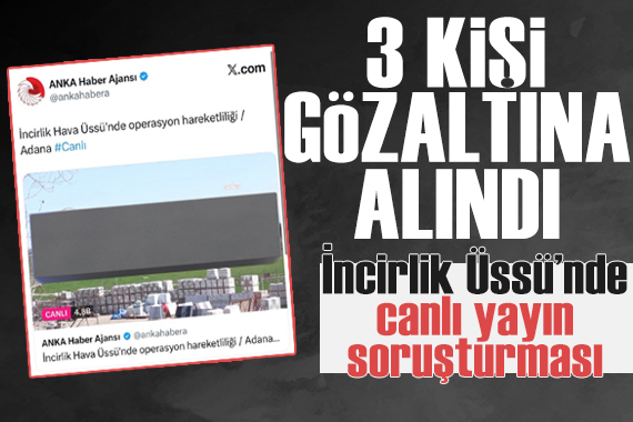 ANKA'ya 'İncirlik'ten canlı yayın' soruşturması: 3 kişi gözaltına alındı