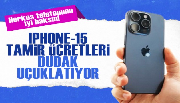 Herkes telefonuna iyi baksın! iPhone 15 tamir ücretleri dudak uçuklatıyor...