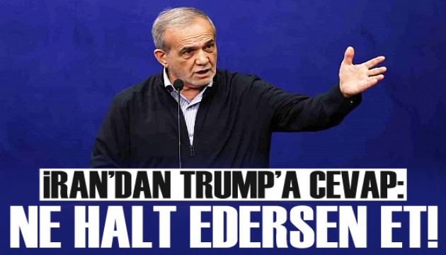 Pezeşkiyan'dan Trump'a: Tehdit ediyorsan müzakere etmeyeceğim, ne halt edersen et!