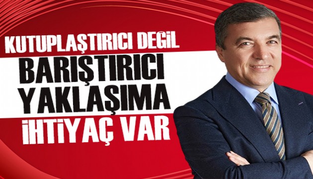 İsmail Küçükkaya: Kutuplaştırıcı değil, barıştırıcı yaklaşıma ihtiyacımız var