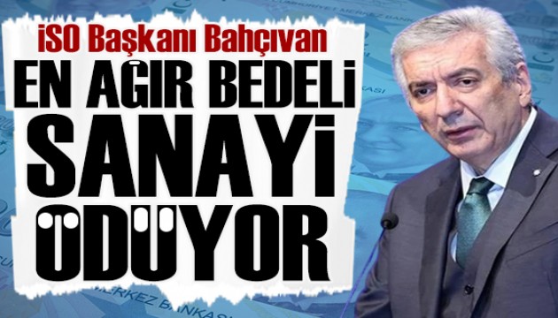 İSO Başkanı Bahçıvan: Bedellerin en büyüğünü sanayi sektörü ödüyor