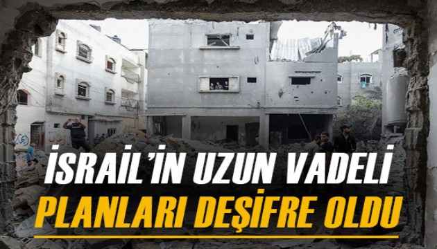 İsrail'in Gazze için uzun vadeli planı deşifre oldu