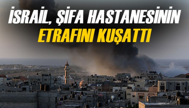 İsrail Şifa Hastanesi'nin etrafını kuşattı