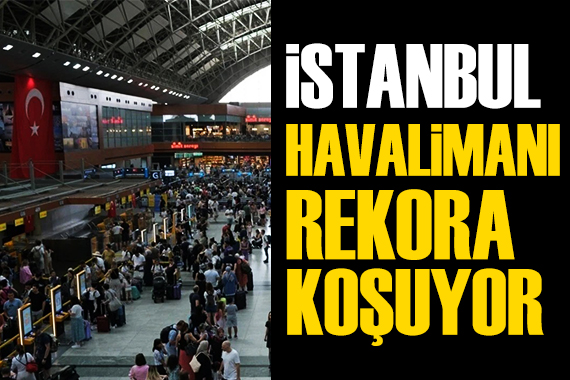 İstanbul Havalimanı rekora koşuyor