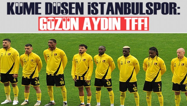 Küme düşen İstanbulspor'dan açıklama: Gözün Aydın TFF