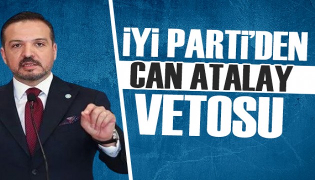 İYİ Parti'den Can Atalay vetosu