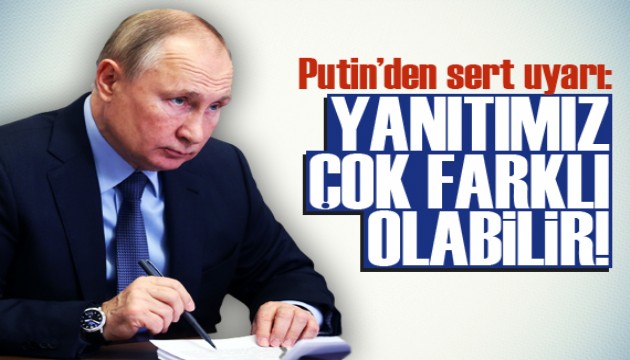 Putin'den sert uyarı: Yanıtımız çok farklı olabilir!