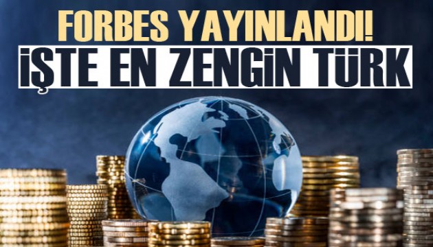 Forbes açıkladı! İşte en zengin Türk