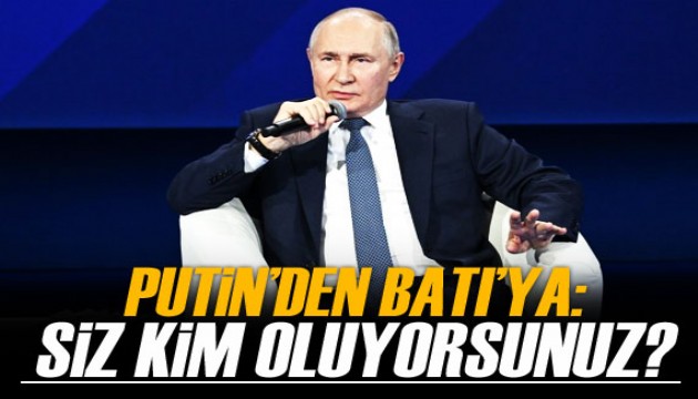 Putin'den Batı'ya: Siz kim oluyorsunuz?