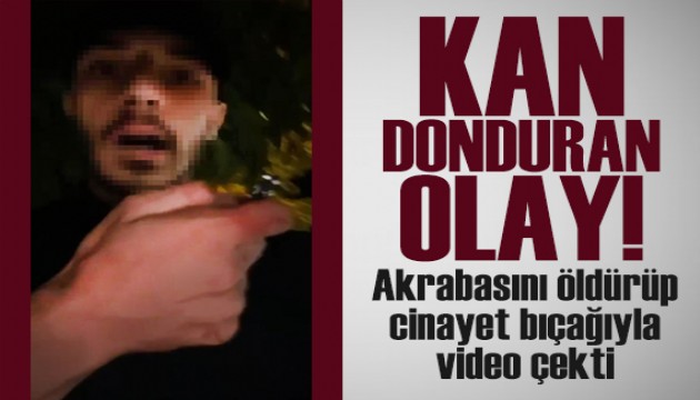 Akrabasını öldüren genç cinayet bıçağıyla video çekip paylaştı